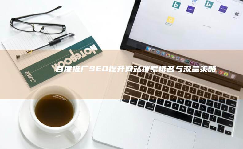 百度推广SEO：提升网站搜索排名与流量策略